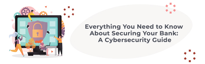 everything you need to know about security your bank: a cybersecurity guide