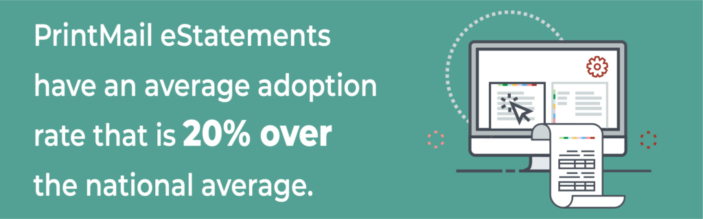 PrintMail eStatements have an average adoption rate that is 20% over the national average