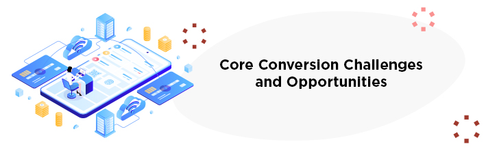 Core Conversion Challenges and Opportunities